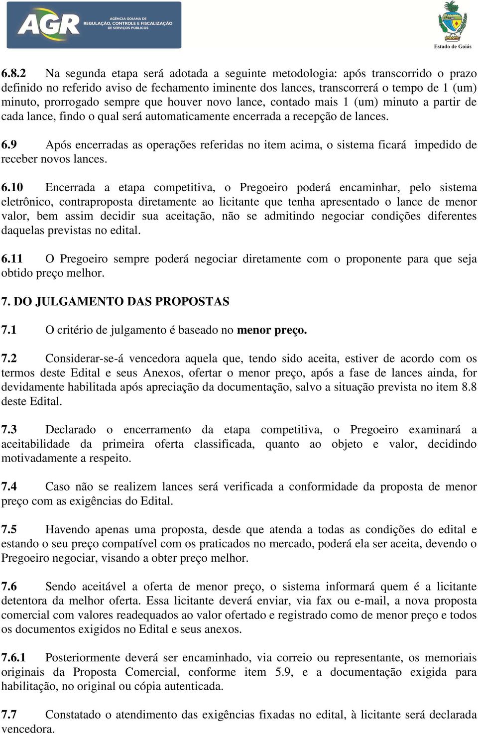 9 Após encerradas as operações referidas no item acima, o sistema ficará impedido de receber novos lances. 6.