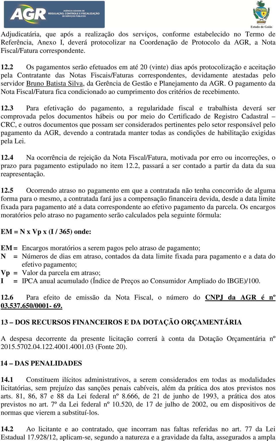 Silva, da Gerência de Gestão e Planejamento da AGR. O pagamento da Nota Fiscal/Fatura fica condicionado ao cumprimento dos critérios de recebimento. 12.