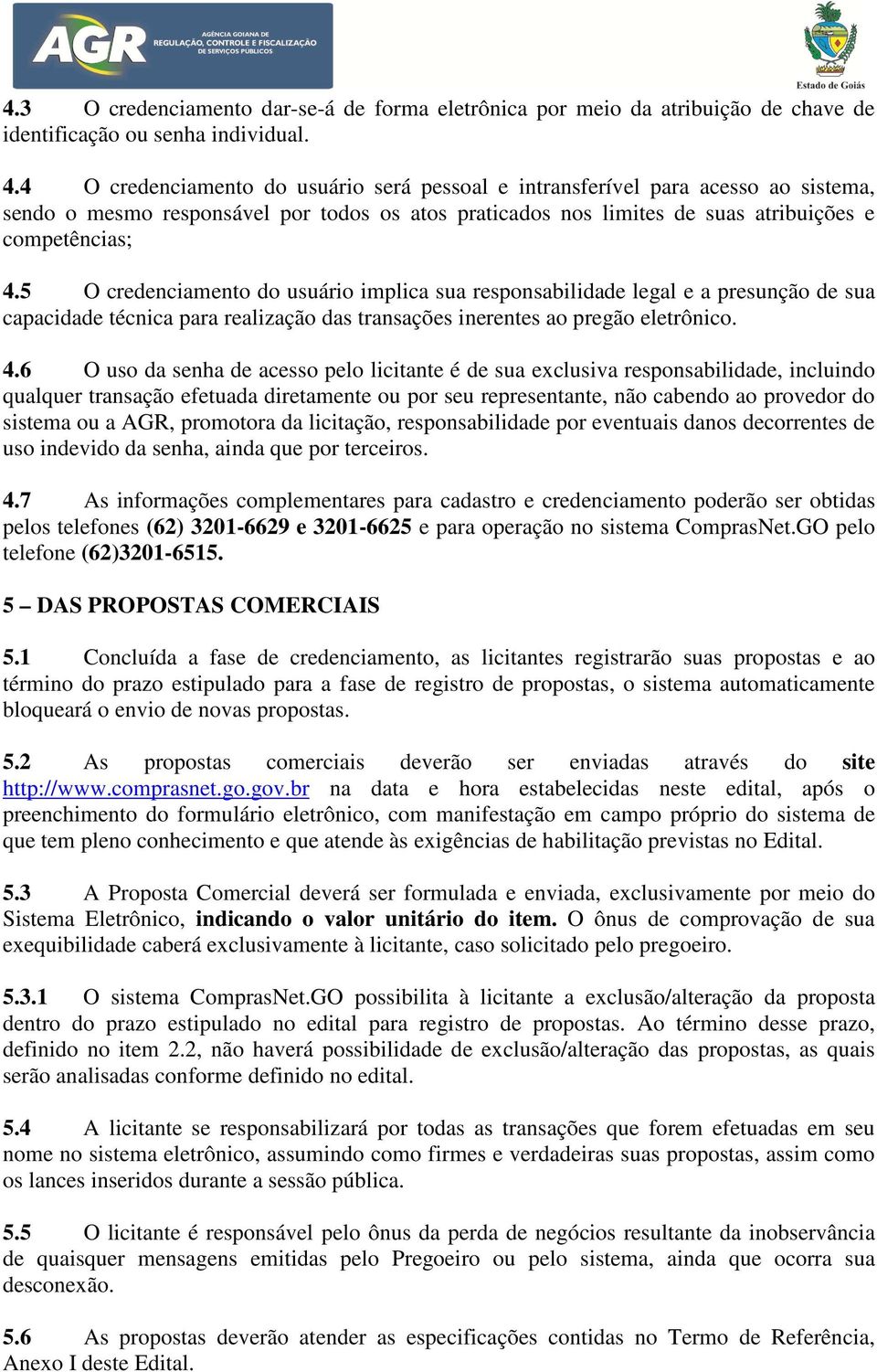 5 O credenciamento do usuário implica sua responsabilidade legal e a presunção de sua capacidade técnica para realização das transações inerentes ao pregão eletrônico. 4.