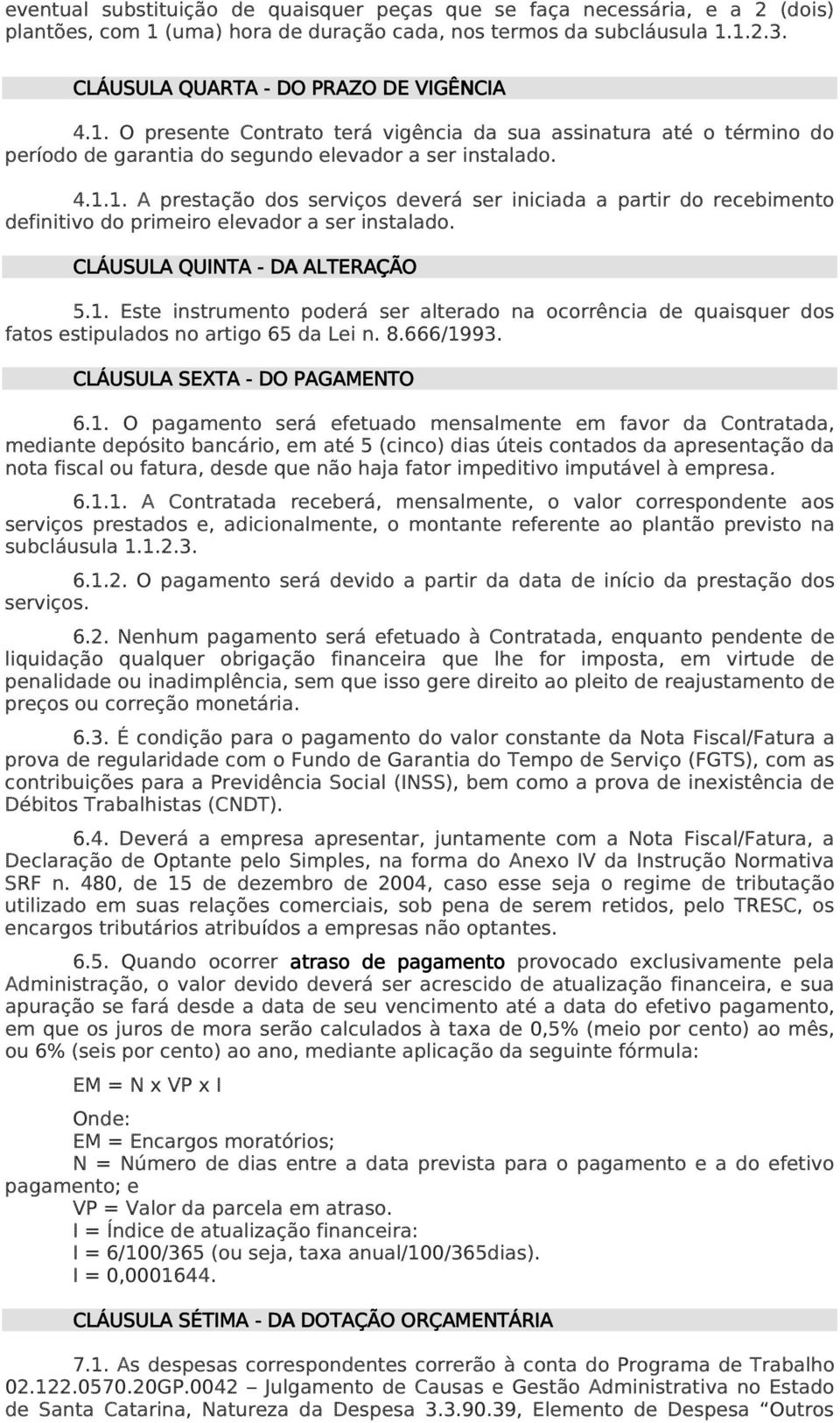 4.1.1. A prestação dos serviços deverá ser iniciada a partir do recebimento definitivo do primeiro elevador a ser instalado. CLÁUSULA QUINTA - DA ALTERAÇÃO 5.1. Este instrumento poderá ser alterado na ocorrência de quaisquer dos fatos estipulados no artigo 65 da Lei n.