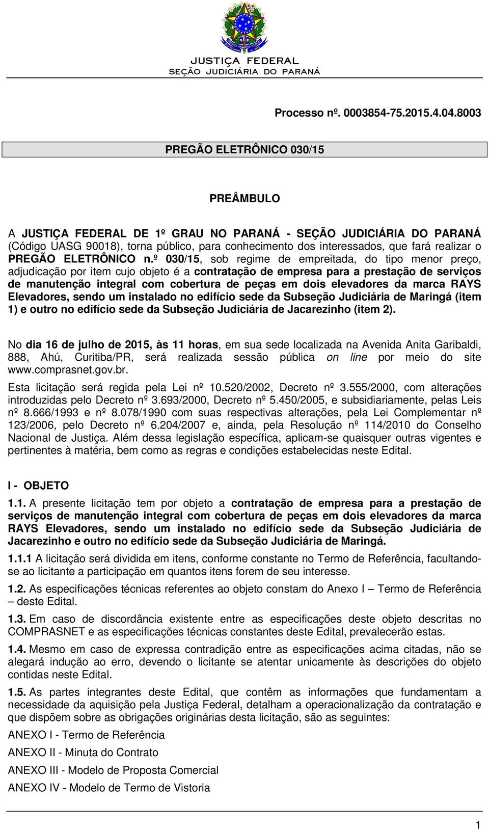 º 030/15, sob regime de empreitada, do tipo menor preço, adjudicação por item cujo objeto é a contratação de empresa para a prestação de serviços de manutenção integral com cobertura de peças em dois