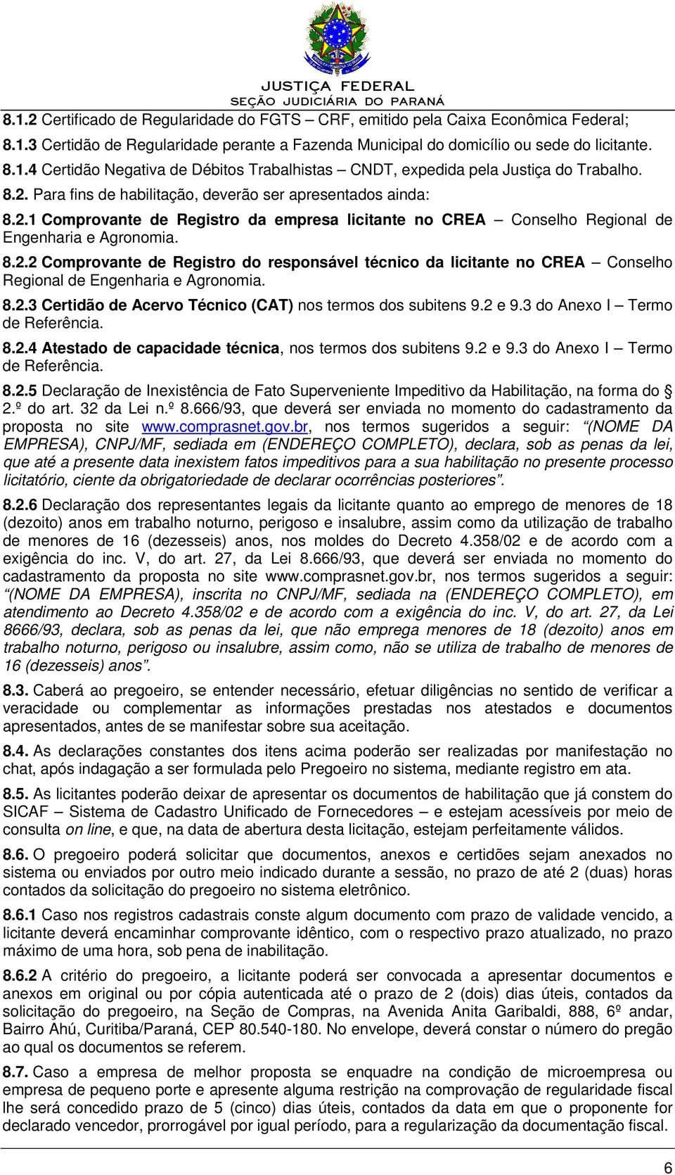 8.2.3 Certidão de Acervo Técnico (CAT) nos termos dos subitens 9.2 e 9.3 do Anexo I Termo de Referência. 8.2.4 Atestado de capacidade técnica, nos termos dos subitens 9.2 e 9.3 do Anexo I Termo de Referência. 8.2.5 Declaração de Inexistência de Fato Superveniente Impeditivo da Habilitação, na forma do 2.