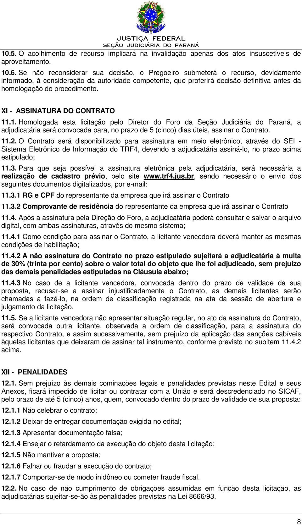XI - ASSINATURA DO CONTRATO 11.1. Homologada esta licitação pelo Diretor do Foro da Seção Judiciária do Paraná, a adjudicatária será convocada para, no prazo de 5 (cinco) dias úteis, assinar o Contrato.