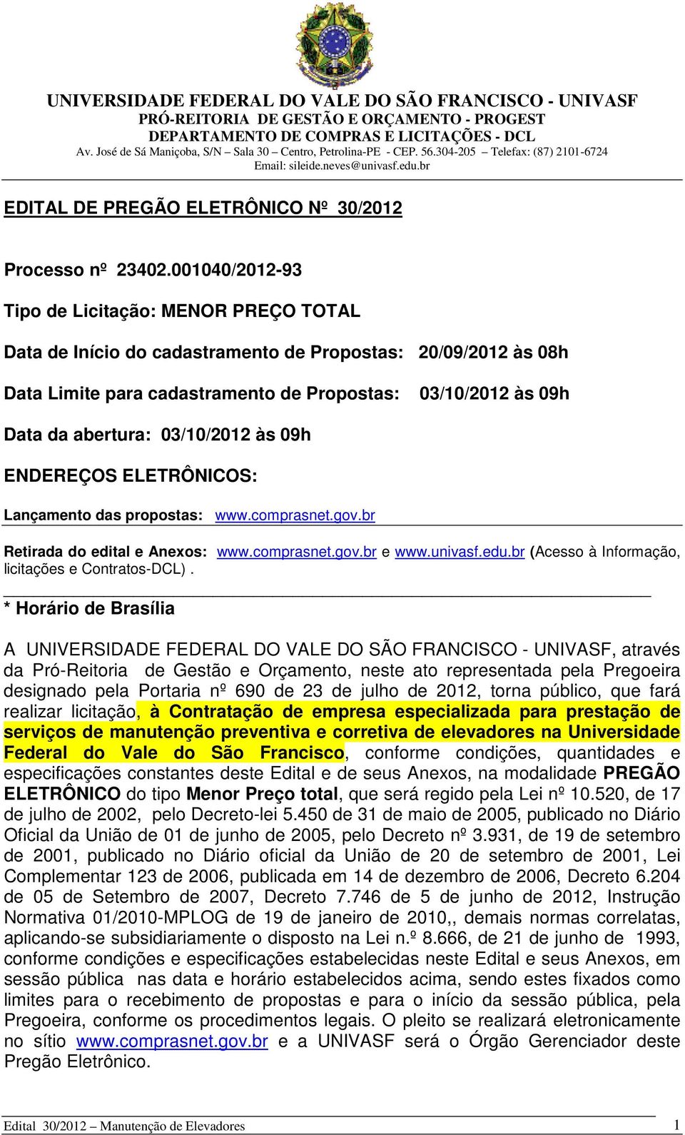 03/10/2012 às 09h ENDEREÇOS ELETRÔNICOS: Lançamento das propostas: www.comprasnet.gov.br Retirada do edital e Anexos: www.comprasnet.gov.br e www.univasf.edu.