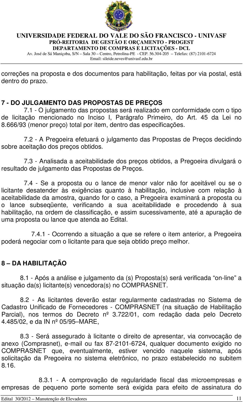 666/93 (menor preço) total por item, dentro das especificações. 7.2 - A Pregoeira efetuará o julgamento das Propostas de Preços decidindo sobre aceitação dos preços obtidos. 7.3 - Analisada a aceitabilidade dos preços obtidos, a Pregoeira divulgará o resultado de julgamento das Propostas de Preços.