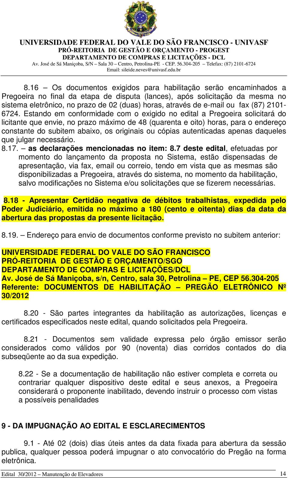 Estando em conformidade com o exigido no edital a Pregoeira solicitará do licitante que envie, no prazo máximo de 48 (quarenta e oito) horas, para o endereço constante do subitem abaixo, os originais