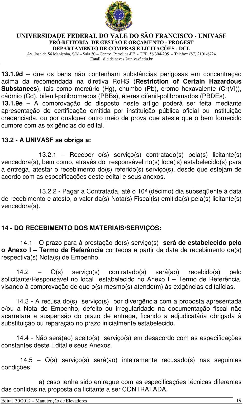 .1.9e A comprovação do disposto neste artigo poderá ser feita mediante apresentação de certificação emitida por instituição pública oficial ou instituição credenciada, ou por qualquer outro meio de