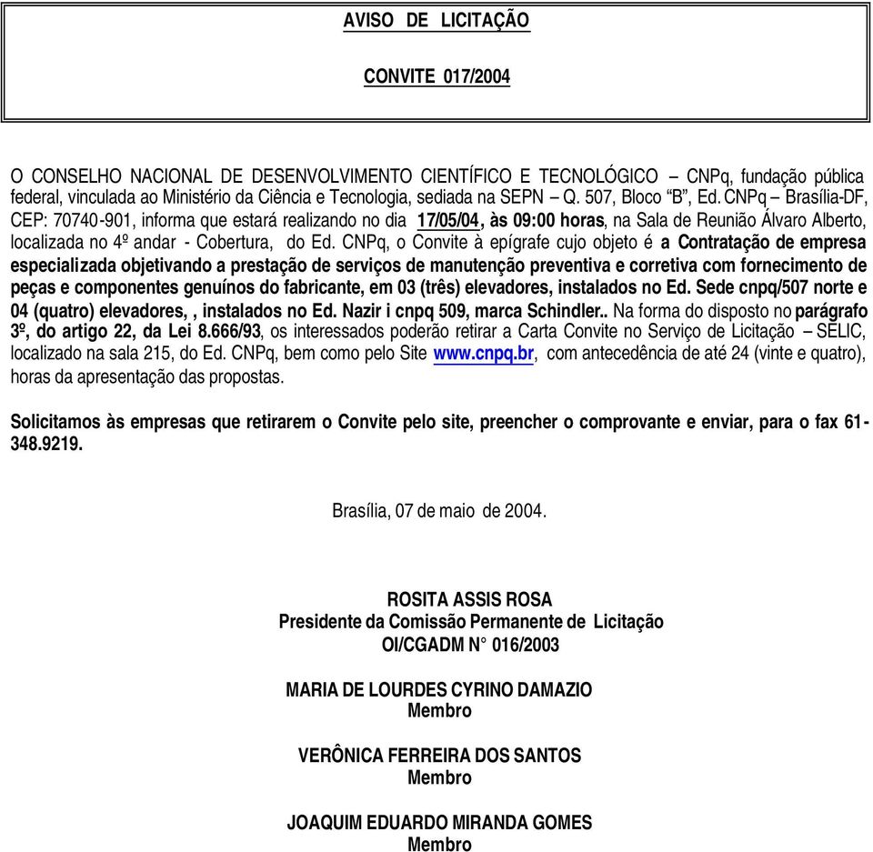 CNPq, o Convite à epígrafe cujo objeto é a Contratação de empresa especializada objetivando a prestação de serviços de manutenção preventiva e corretiva com fornecimento de peças e componentes