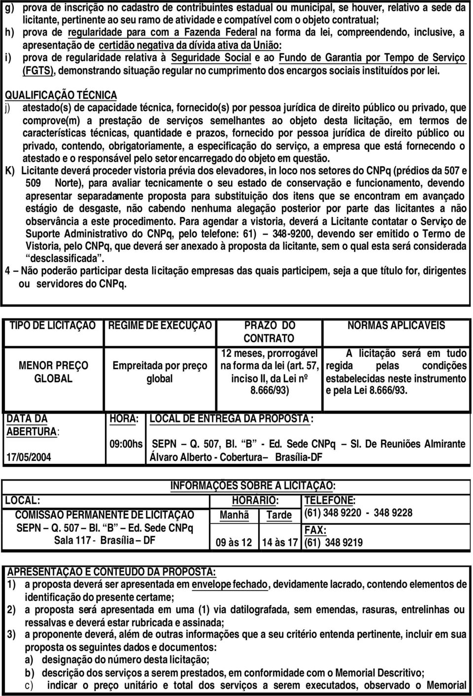 Social e ao Fundo de Garantia por Tempo de Serviço (FGTS), demonstrando situação regular no cumprimento dos encargos sociais instituídos por lei.