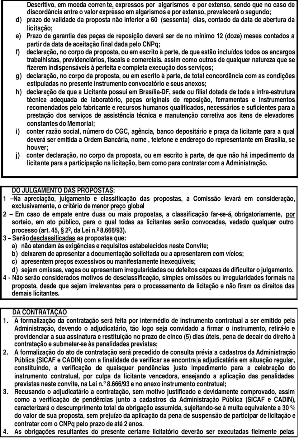 da data de aceitação final dada pelo CNPq; f) declaração, no corpo da proposta, ou em escrito à parte, de que estão incluídos todos os encargos trabalhistas, previdenciários, fiscais e comerciais,