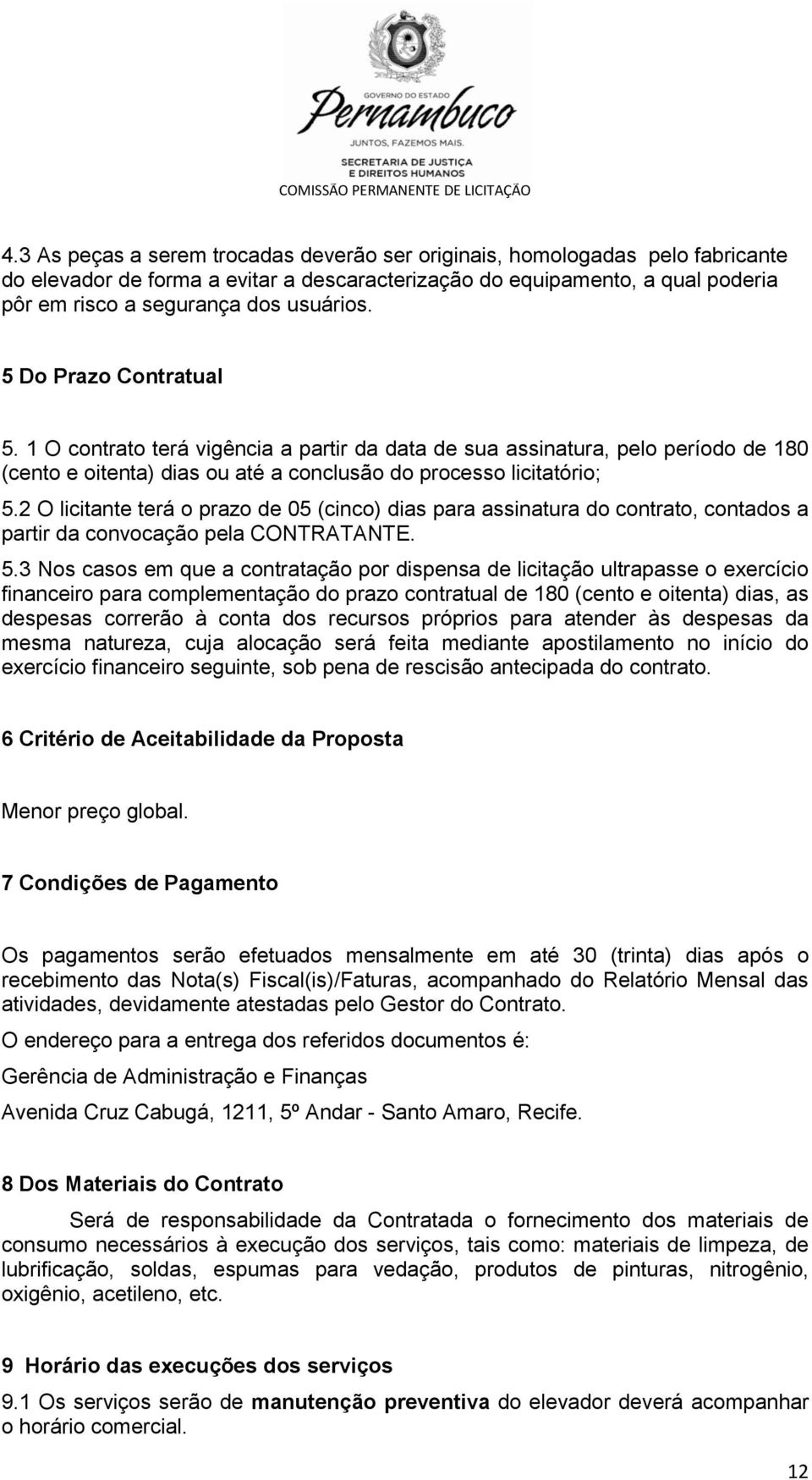 2 O licitante terá o prazo de 05 (cinco) dias para assinatura do contrato, contados a partir da convocação pela CONTRATANTE. 5.