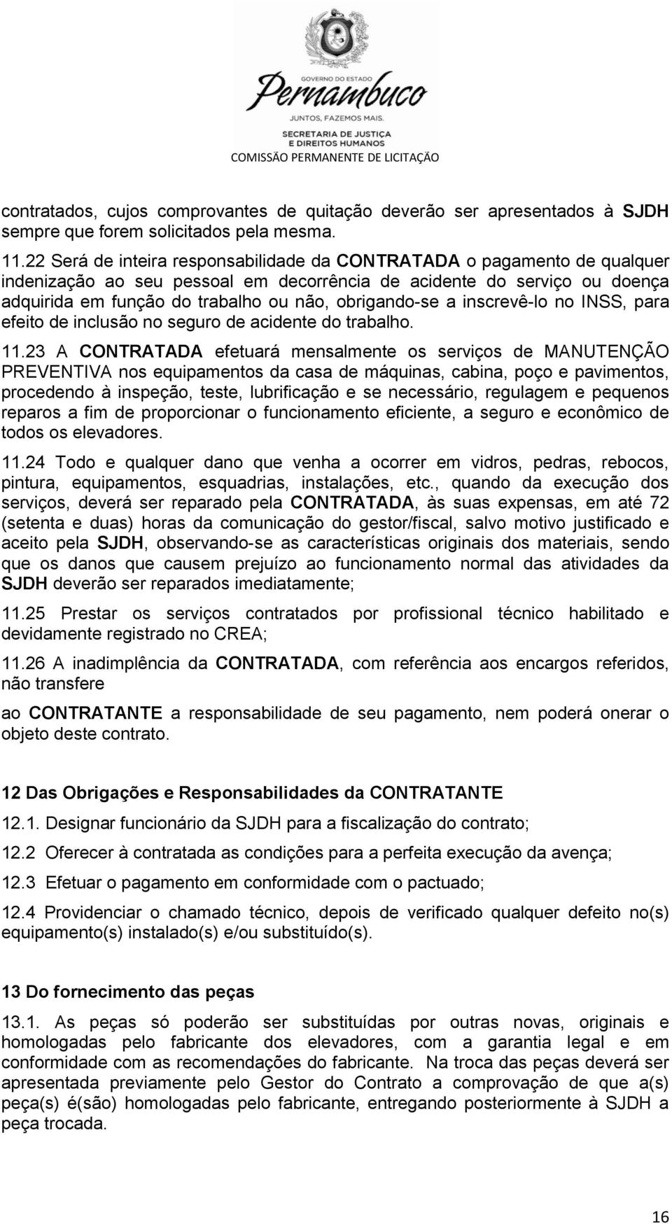 obrigando-se a inscrevê-lo no INSS, para efeito de inclusão no seguro de acidente do trabalho. 11.