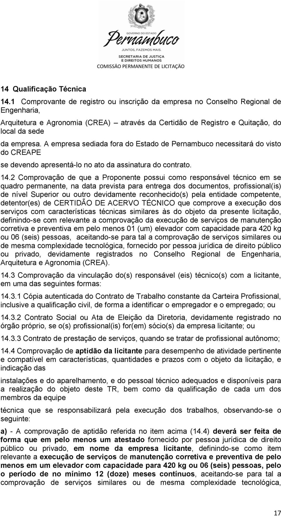 A empresa sediada fora do Estado de Pernambuco necessitará do visto do CREAPE se devendo apresentá-lo no ato da assinatura do contrato. 14.