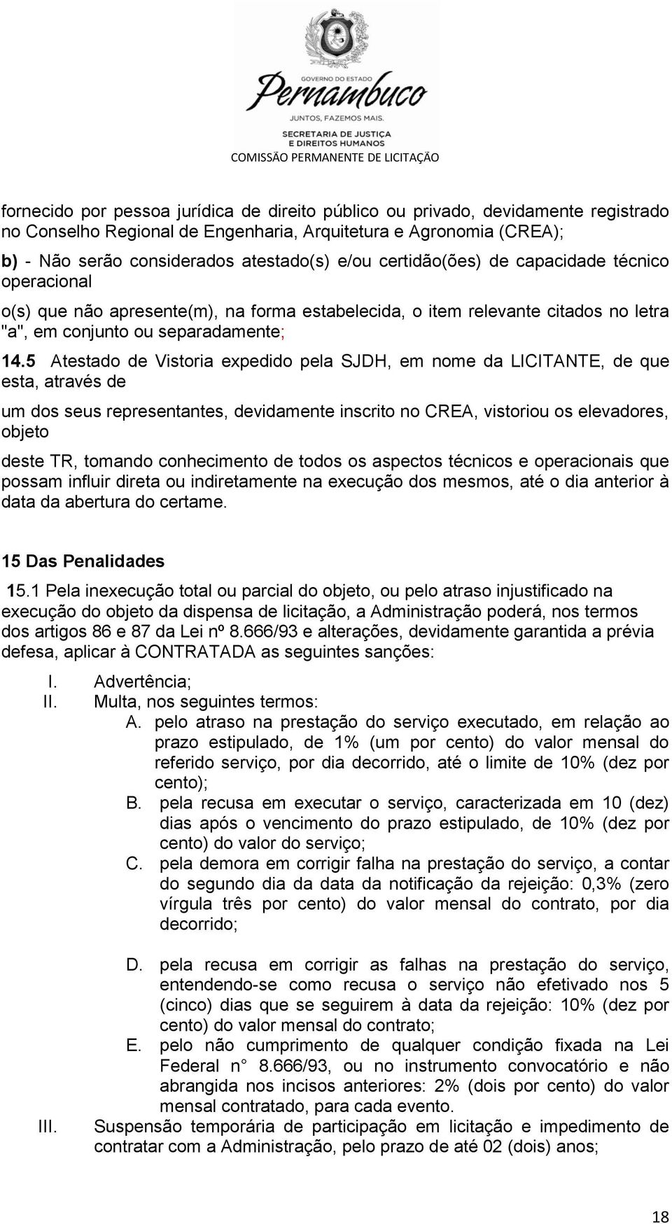 5 Atestado de Vistoria expedido pela SJDH, em nome da LICITANTE, de que esta, através de um dos seus representantes, devidamente inscrito no CREA, vistoriou os elevadores, objeto deste TR, tomando