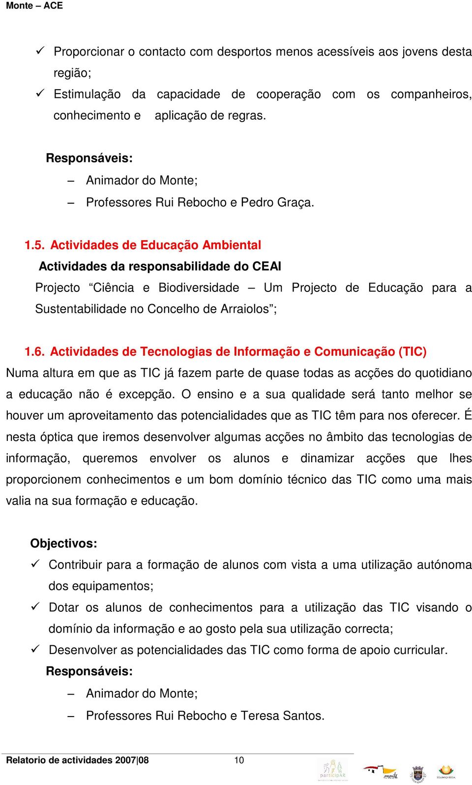 Actividades de Educação Ambiental Actividades da responsabilidade do CEAI Projecto Ciência e Biodiversidade Um Projecto de Educação para a Sustentabilidade no Concelho de Arraiolos ; 1.6.