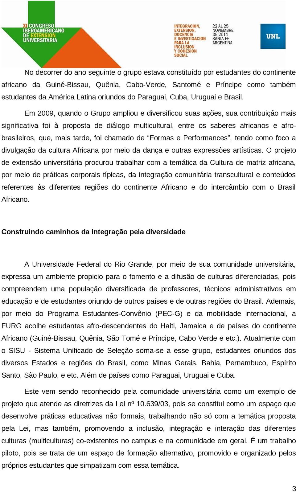 Em 2009, quando o Grupo ampliou e diversificou suas ações, sua contribuição mais significativa foi à proposta de diálogo multicultural, entre os saberes africanos e afrobrasileiros, que, mais tarde,