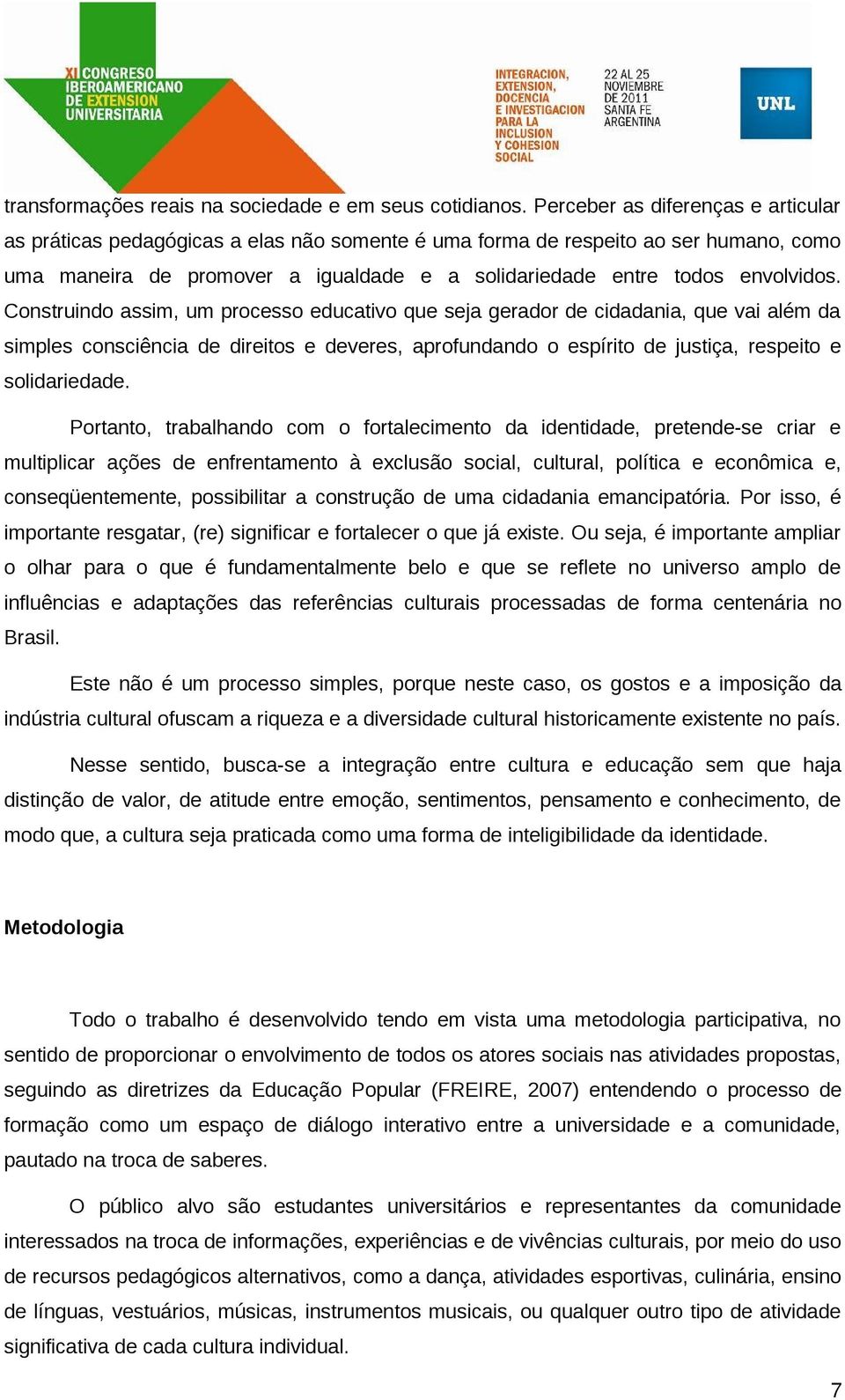 Construindo assim, um processo educativo que seja gerador de cidadania, que vai além da simples consciência de direitos e deveres, aprofundando o espírito de justiça, respeito e solidariedade.