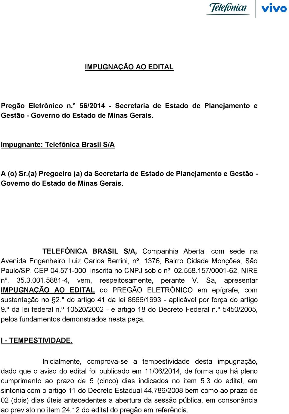 1376, Bairro Cidade Monções, São Paulo/SP, CEP 04.571-000, inscrita no CNPJ sob o nº. 02.558.157/0001-62, NIRE nº. 35.3.001.5881-4, vem, respeitosamente, perante V.