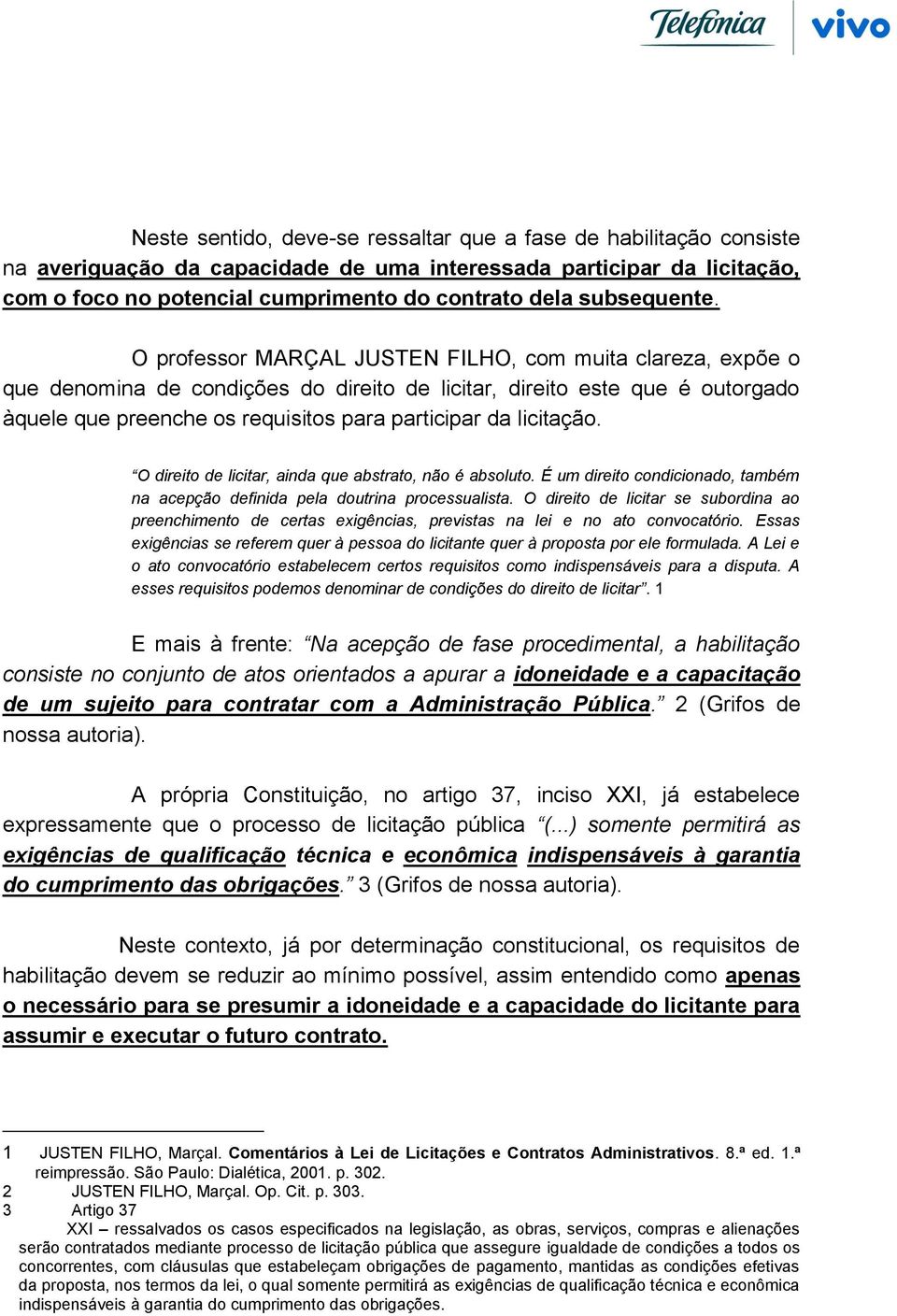 O professor MARÇAL JUSTEN FILHO, com muita clareza, expõe o que denomina de condições do direito de licitar, direito este que é outorgado àquele que preenche os requisitos para participar da