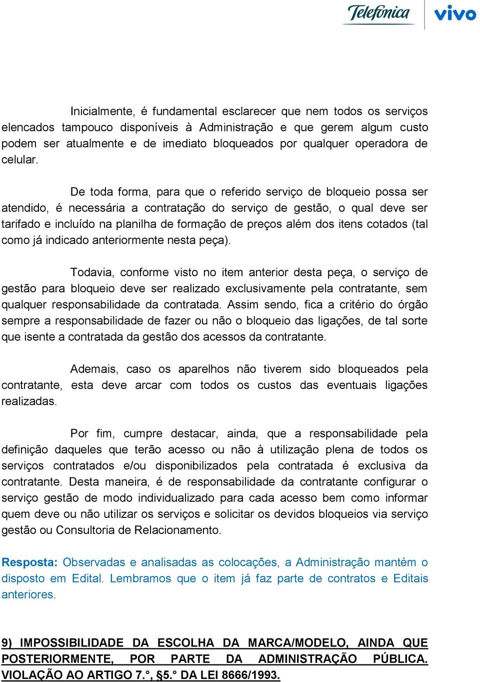 De toda forma, para que o referido serviço de bloqueio possa ser atendido, é necessária a contratação do serviço de gestão, o qual deve ser tarifado e incluído na planilha de formação de preços além