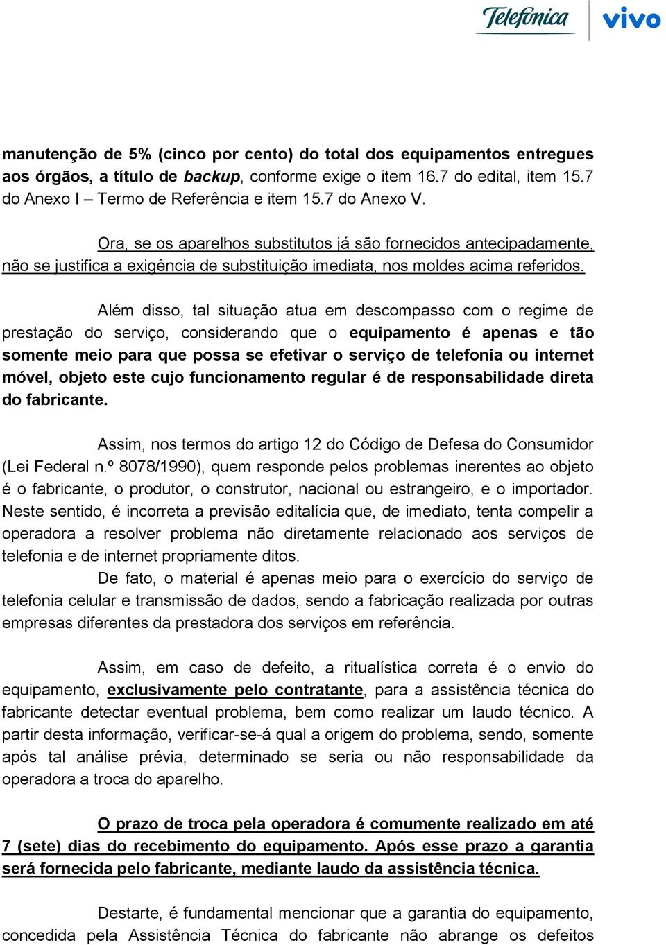 Além disso, tal situação atua em descompasso com o regime de prestação do serviço, considerando que o equipamento é apenas e tão somente meio para que possa se efetivar o serviço de telefonia ou