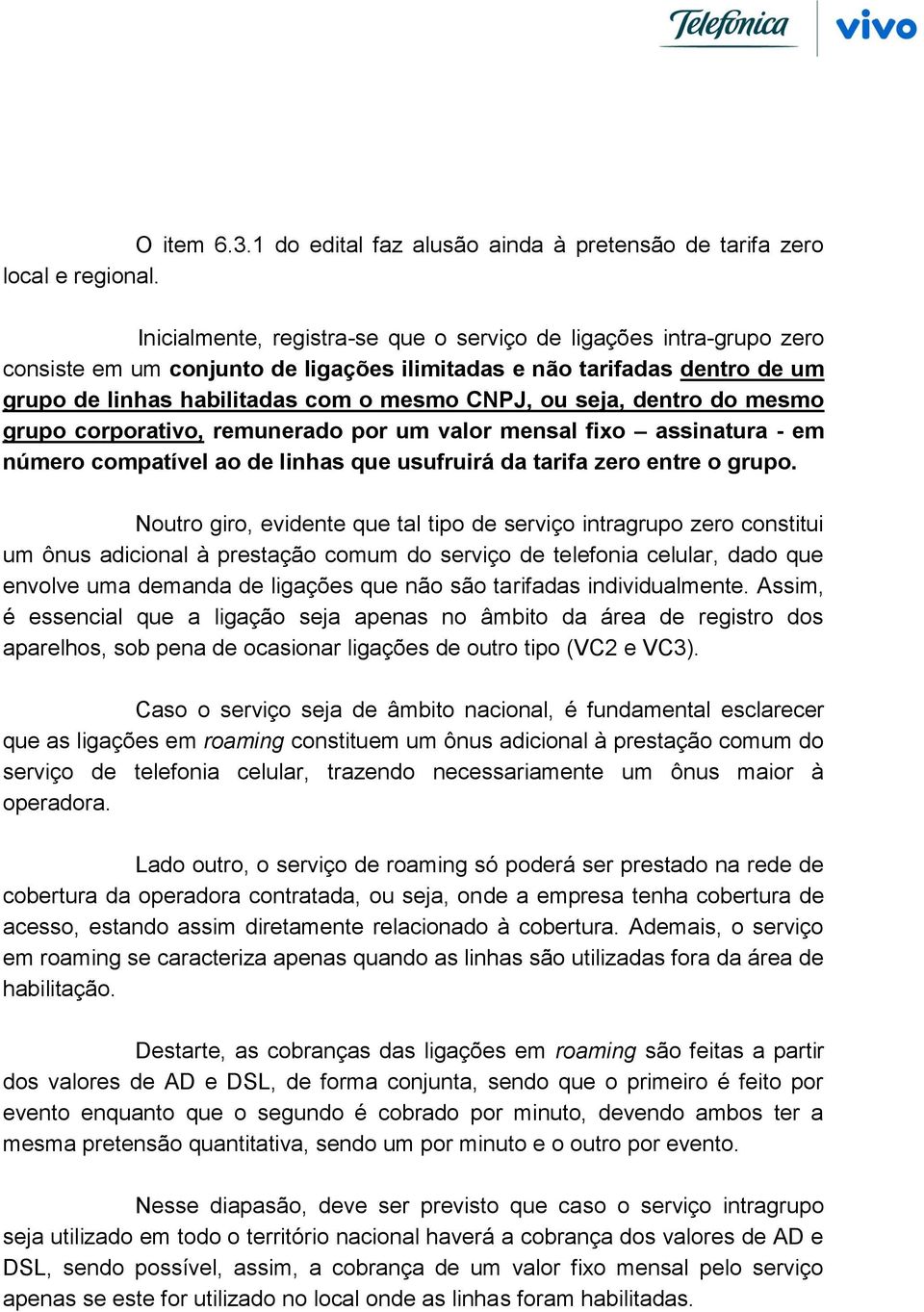 dentro do mesmo grupo corporativo, remunerado por um valor mensal fixo assinatura - em número compatível ao de linhas que usufruirá da tarifa zero entre o grupo.