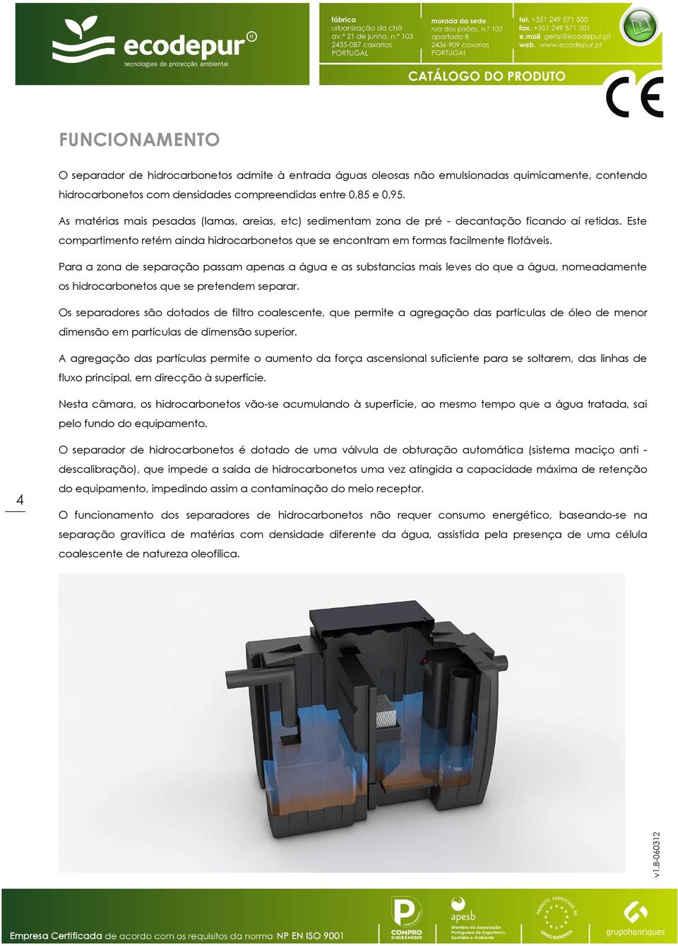 Para a zona de separação passam apenas a água e as substancias mais leves do que a água, nomeadamente os hidrocarbonetos que se pretendem separar.