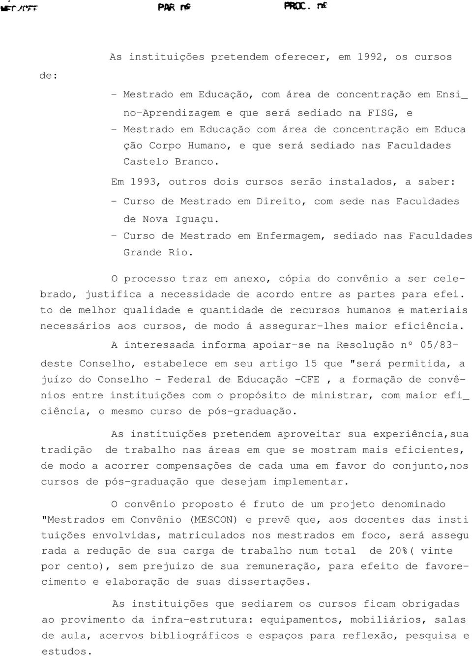 Em 1993, outros dois cursos serão instalados, a saber: - Curso de Mestrado em Direito, com sede nas Faculdades de Nova Iguaçu. - Curso de Mestrado em Enfermagem, sediado nas Faculdades Grande Rio.