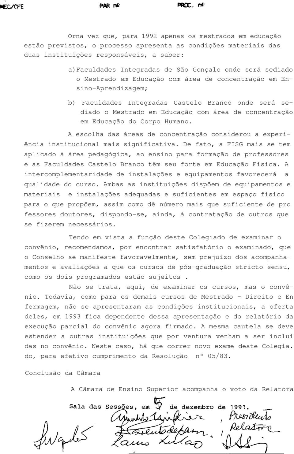 concentração em Educação do Corpo Humano. A escolha das áreas de concentração considerou a experiência institucional mais significativa.