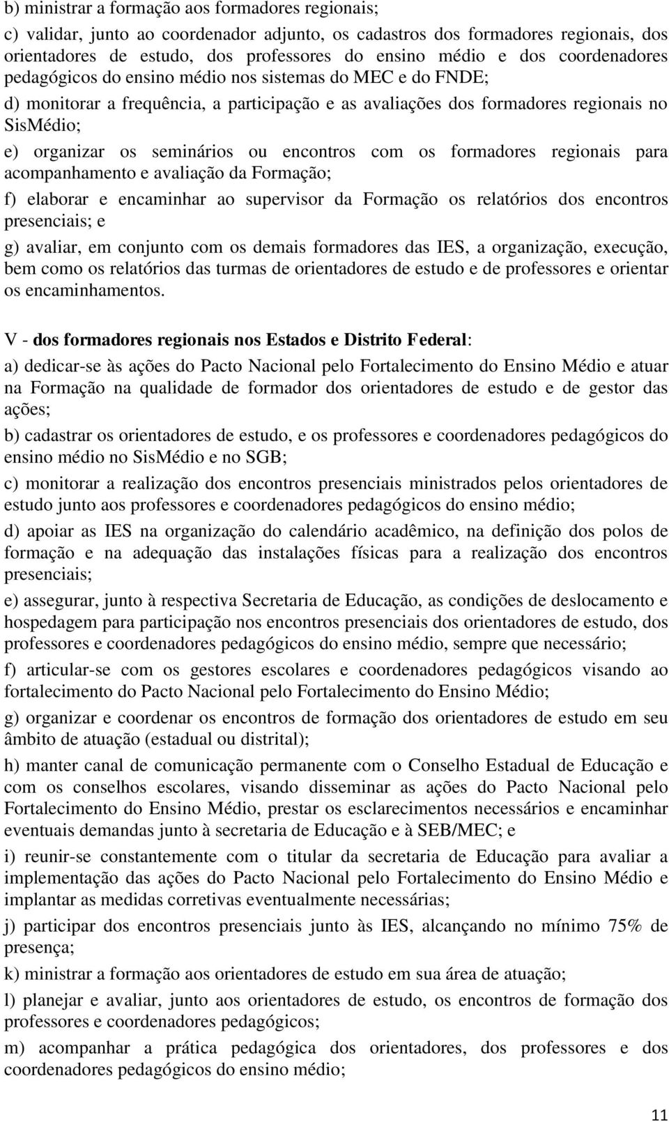 encontros com os formadores regionais para acompanhamento e avaliação da Formação; f) elaborar e encaminhar ao supervisor da Formação os relatórios dos encontros presenciais; e g) avaliar, em