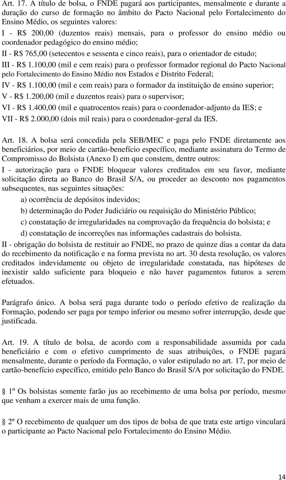 200,00 (duzentos reais) mensais, para o professor do ensino médio ou coordenador pedagógico do ensino médio; II - R$ 765,00 (setecentos e sessenta e cinco reais), para o orientador de estudo; III -