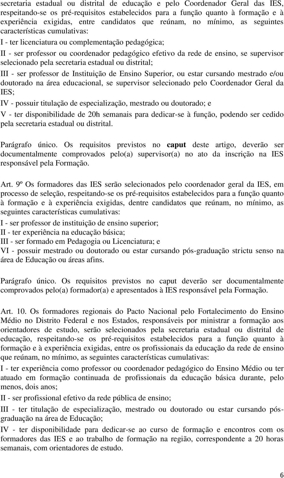 se supervisor selecionado pela secretaria estadual ou distrital; III - ser professor de Instituição de Ensino Superior, ou estar cursando mestrado e/ou doutorado na área educacional, se supervisor