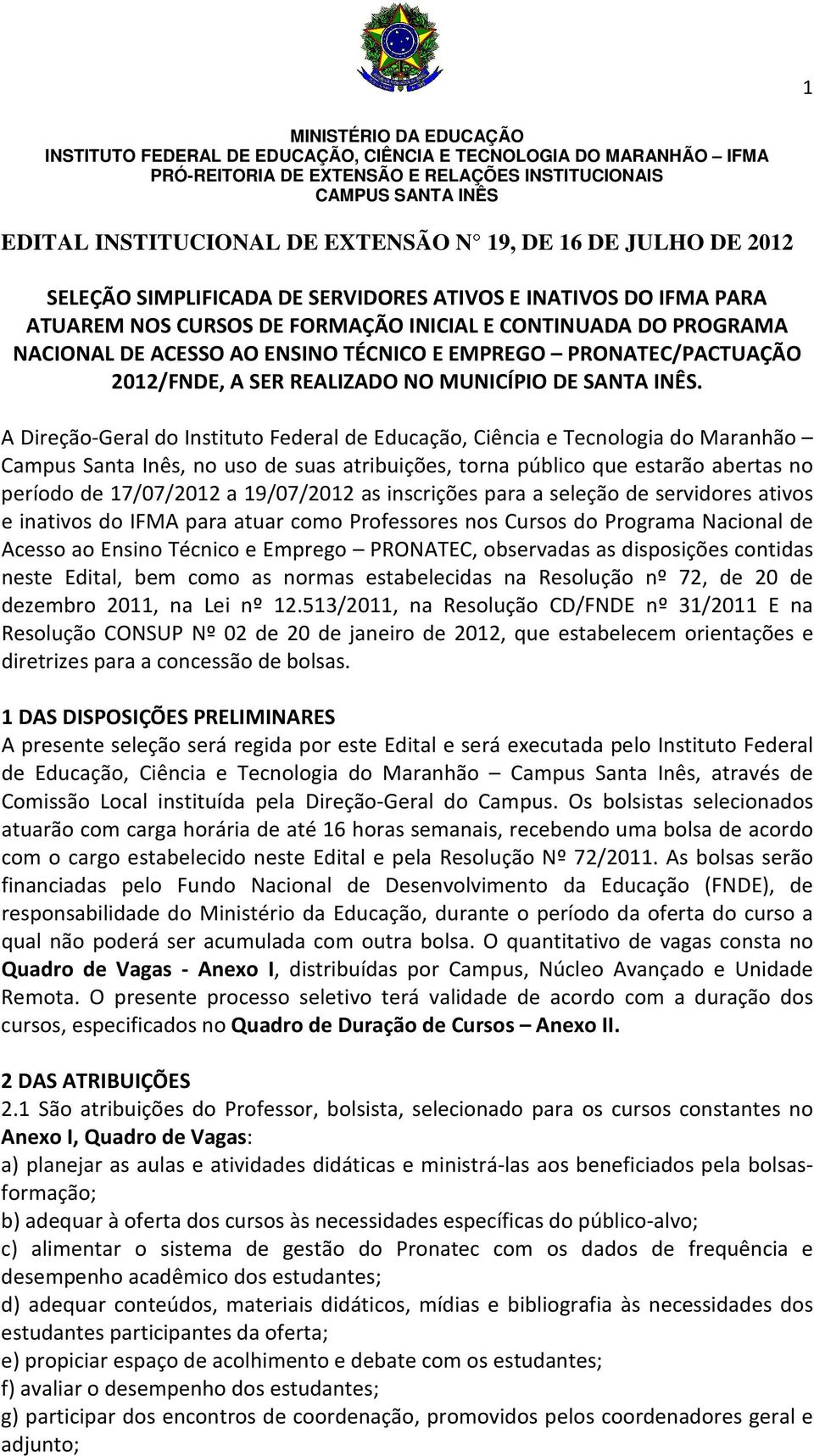 as inscrições para a seleção de servidores ativos e inativos do IFMA para atuar como Professores nos Cursos do Programa Nacional de Acesso ao Ensino Técnico e Emprego PRONATEC, observadas as