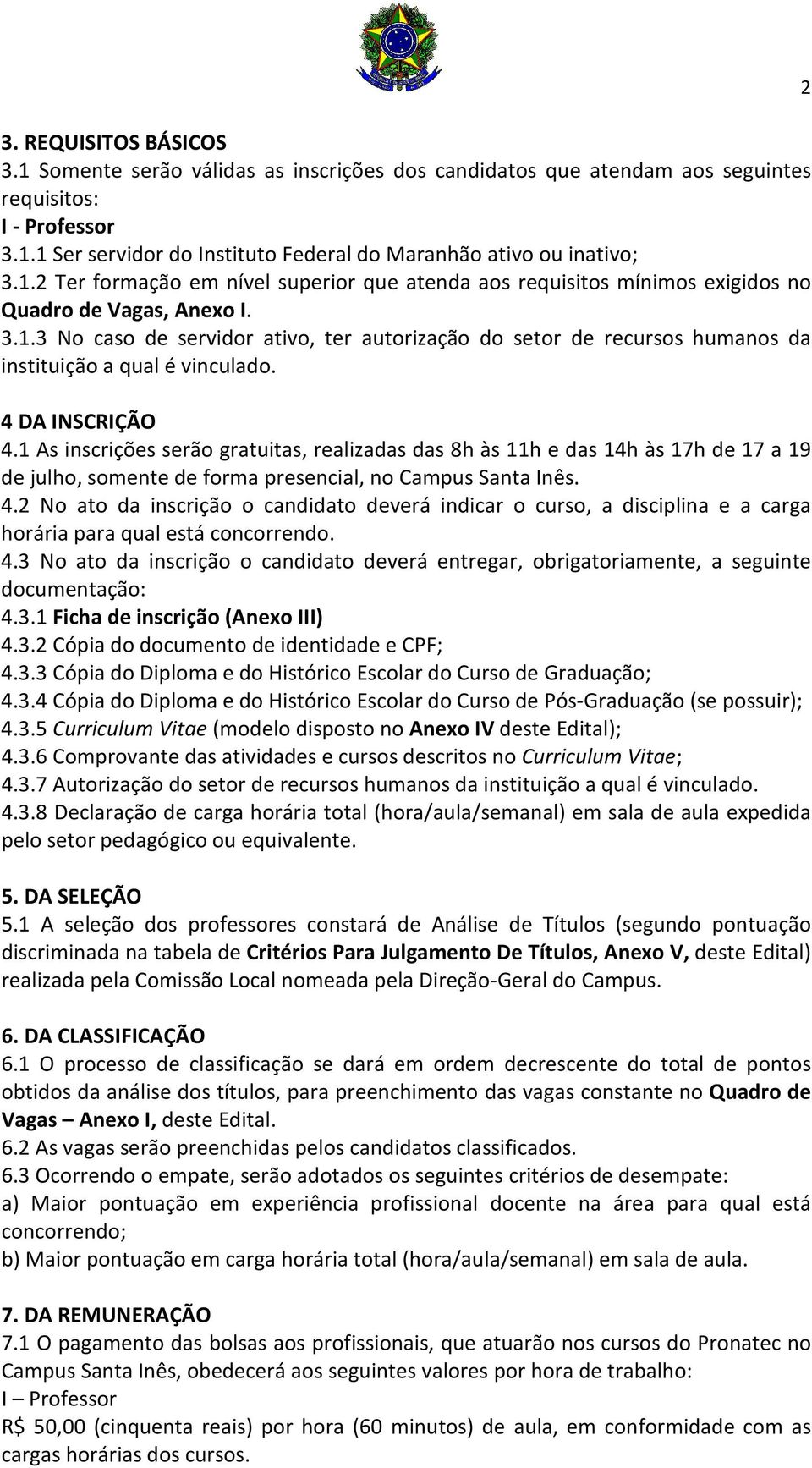 4 DA INSCRIÇÃO 4.1 As inscrições serão gratuitas, realizadas das 8h às 11h e das 14h às 17h de 17 a 19 de julho, somente de forma presencial, no Campus Santa Inês. 4.2 No ato da inscrição o candidato deverá indicar o curso, a disciplina e a carga horária para qual está concorrendo.