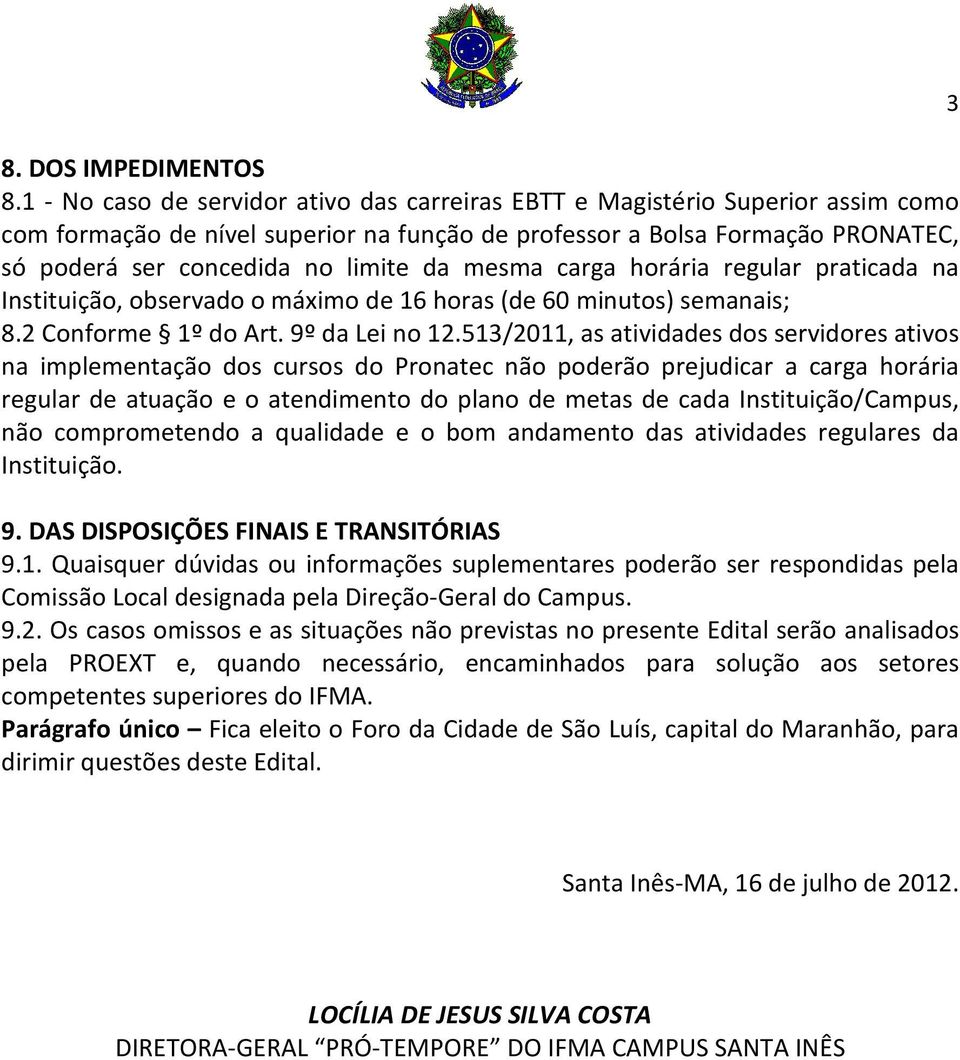 mesma carga horária regular praticada na Instituição, observado o máximo de 16 horas (de 60 minutos) semanais; 8.2 Conforme 1º do Art. 9º da Lei no 12.