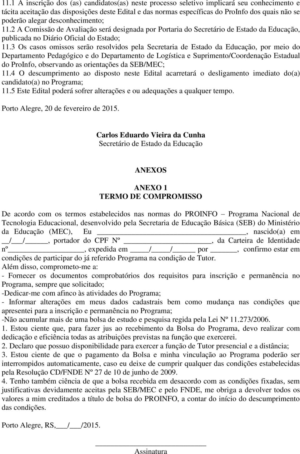 3 Os casos omissos serão resolvidos pela Secretaria de Estado da Educação, por meio do Departamento Pedagógico e do Departamento de Logística e Suprimento/Coordenação Estadual do ProInfo, observando