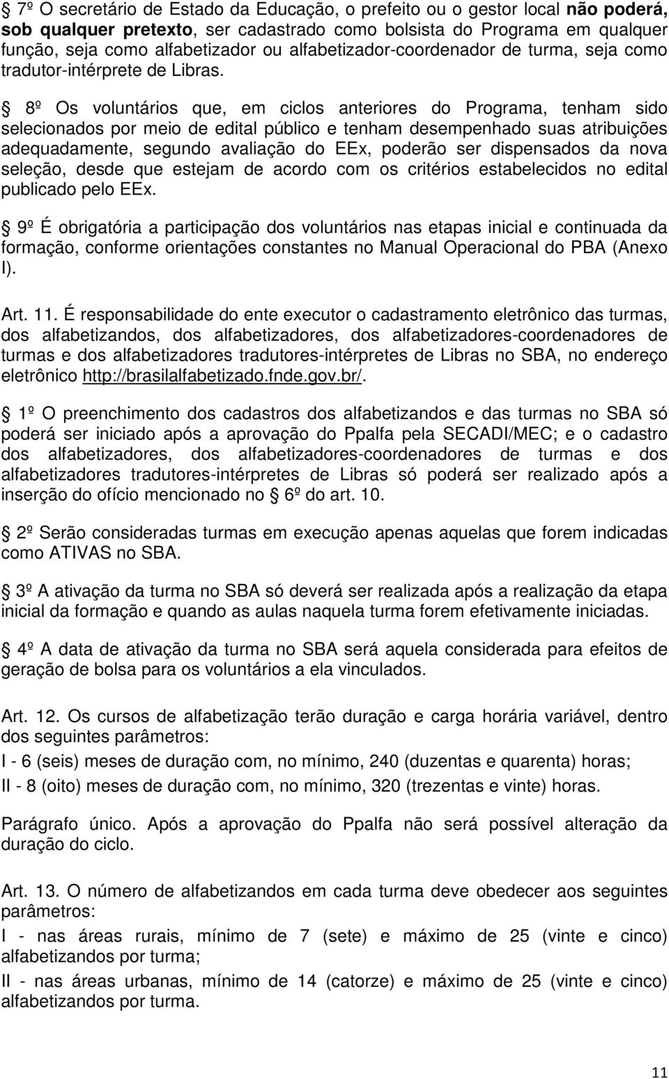 8º Os voluntários que, em ciclos anteriores do Programa, tenham sido selecionados por meio de edital público e tenham desempenhado suas atribuições adequadamente, segundo avaliação do EEx, poderão