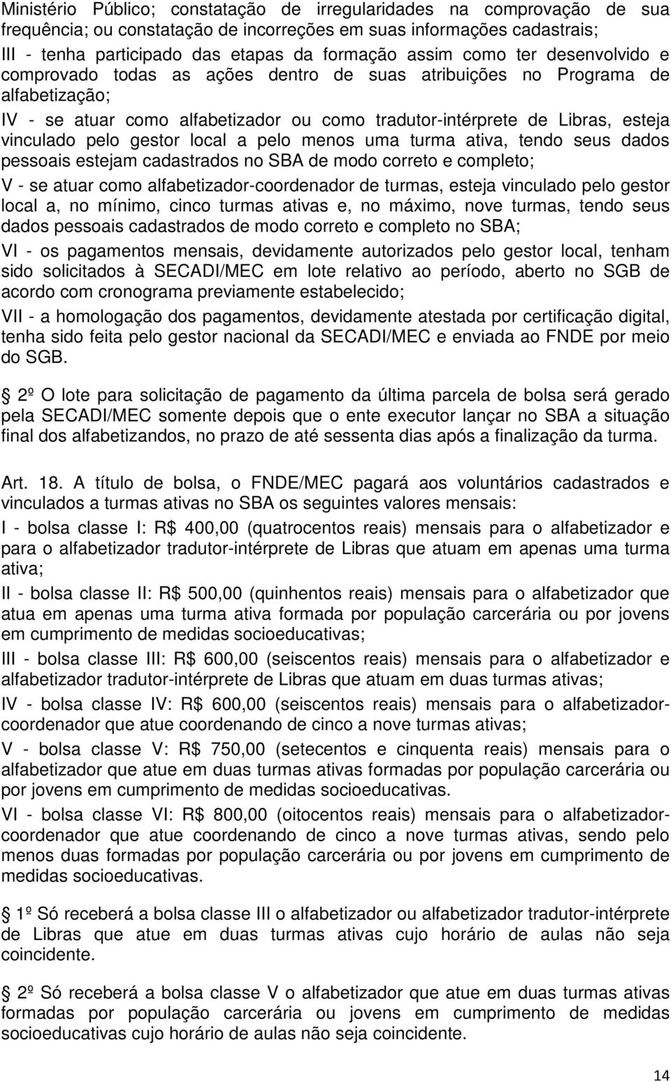 pelo gestor local a pelo menos uma turma ativa, tendo seus dados pessoais estejam cadastrados no SBA de modo correto e completo; V - se atuar como alfabetizador-coordenador de turmas, esteja