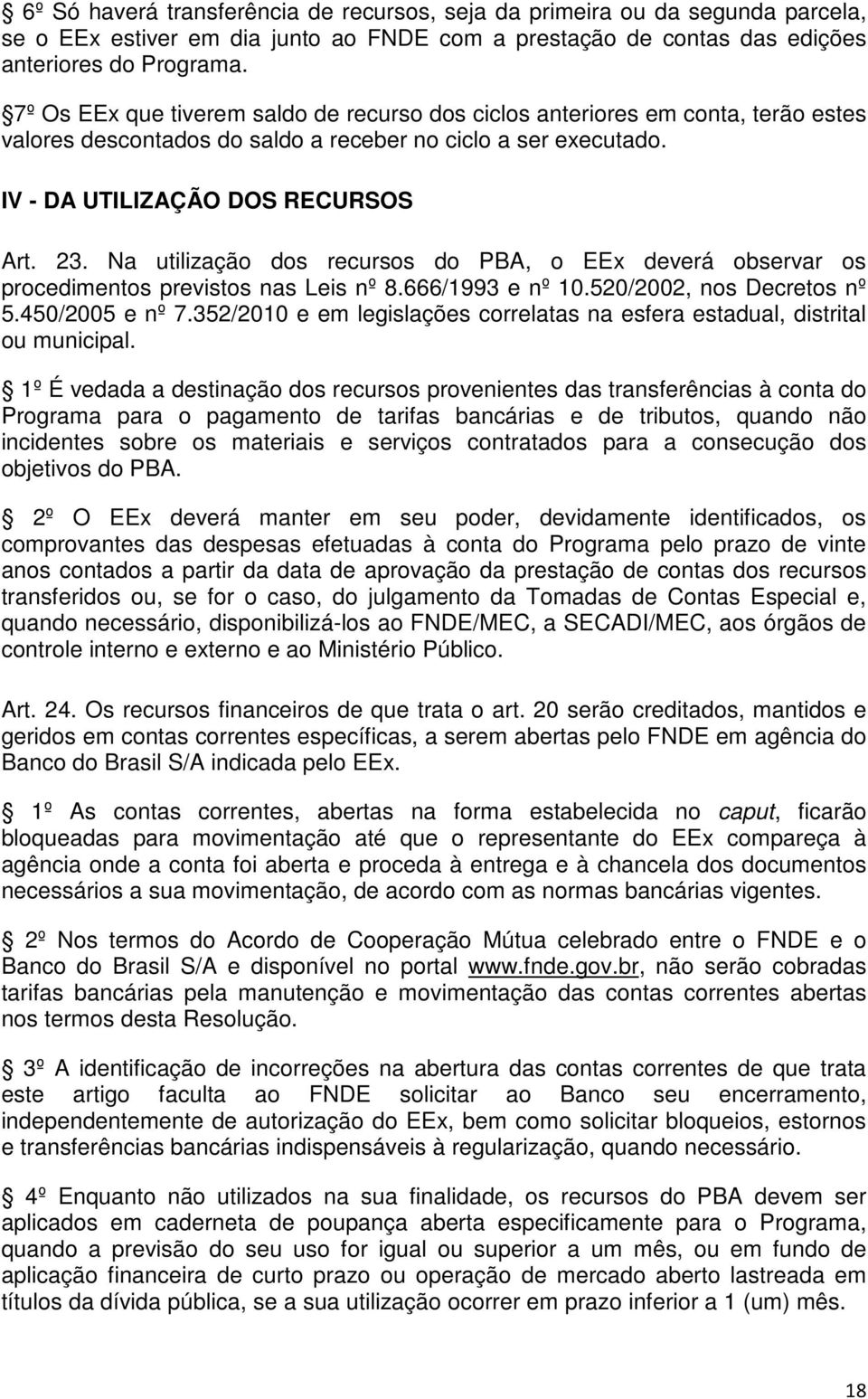 Na utilização dos recursos do PBA, o EEx deverá observar os procedimentos previstos nas Leis nº 8.666/1993 e nº 10.520/2002, nos Decretos nº 5.450/2005 e nº 7.