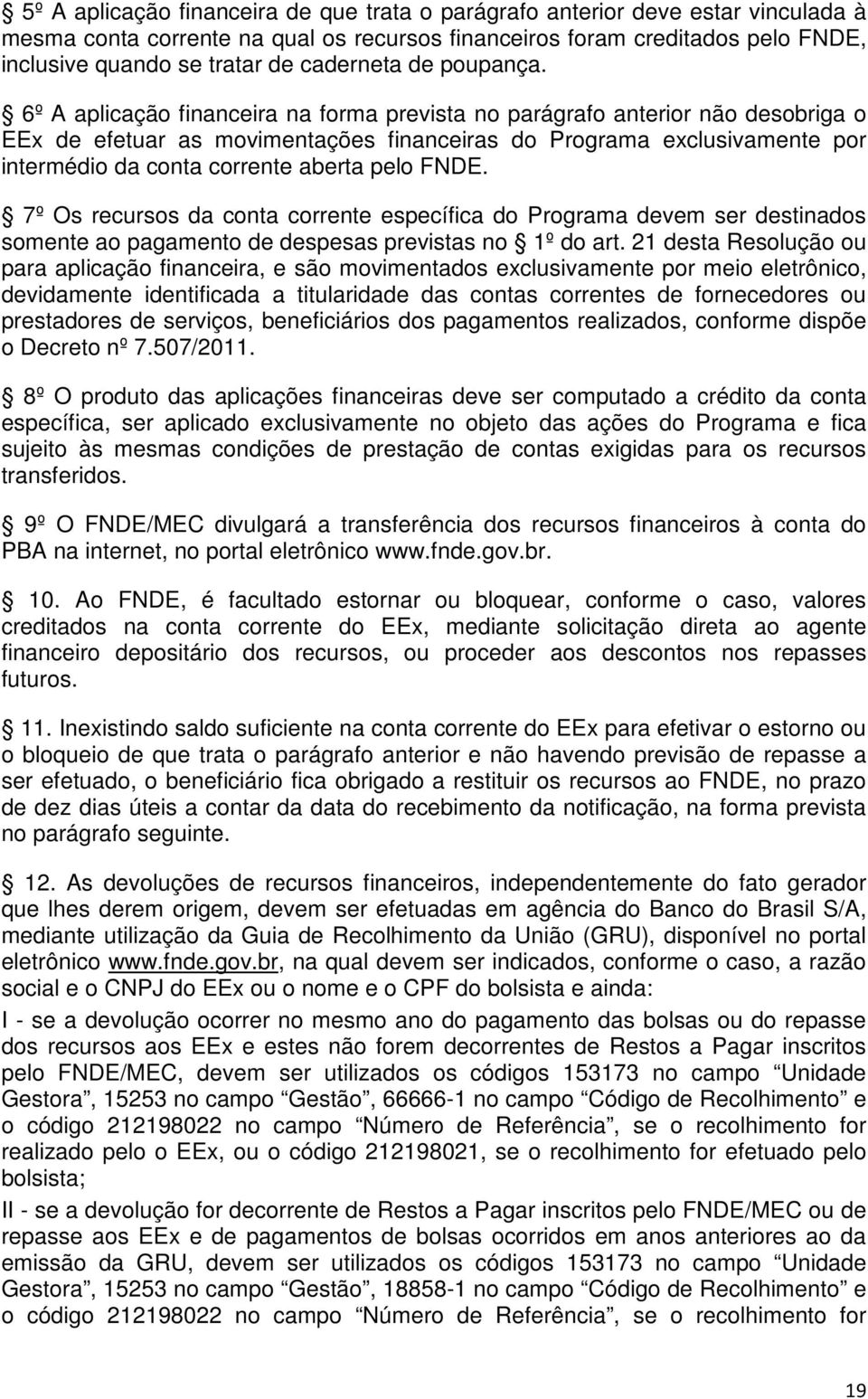 6º A aplicação financeira na forma prevista no parágrafo anterior não desobriga o EEx de efetuar as movimentações financeiras do Programa exclusivamente por intermédio da conta corrente aberta pelo