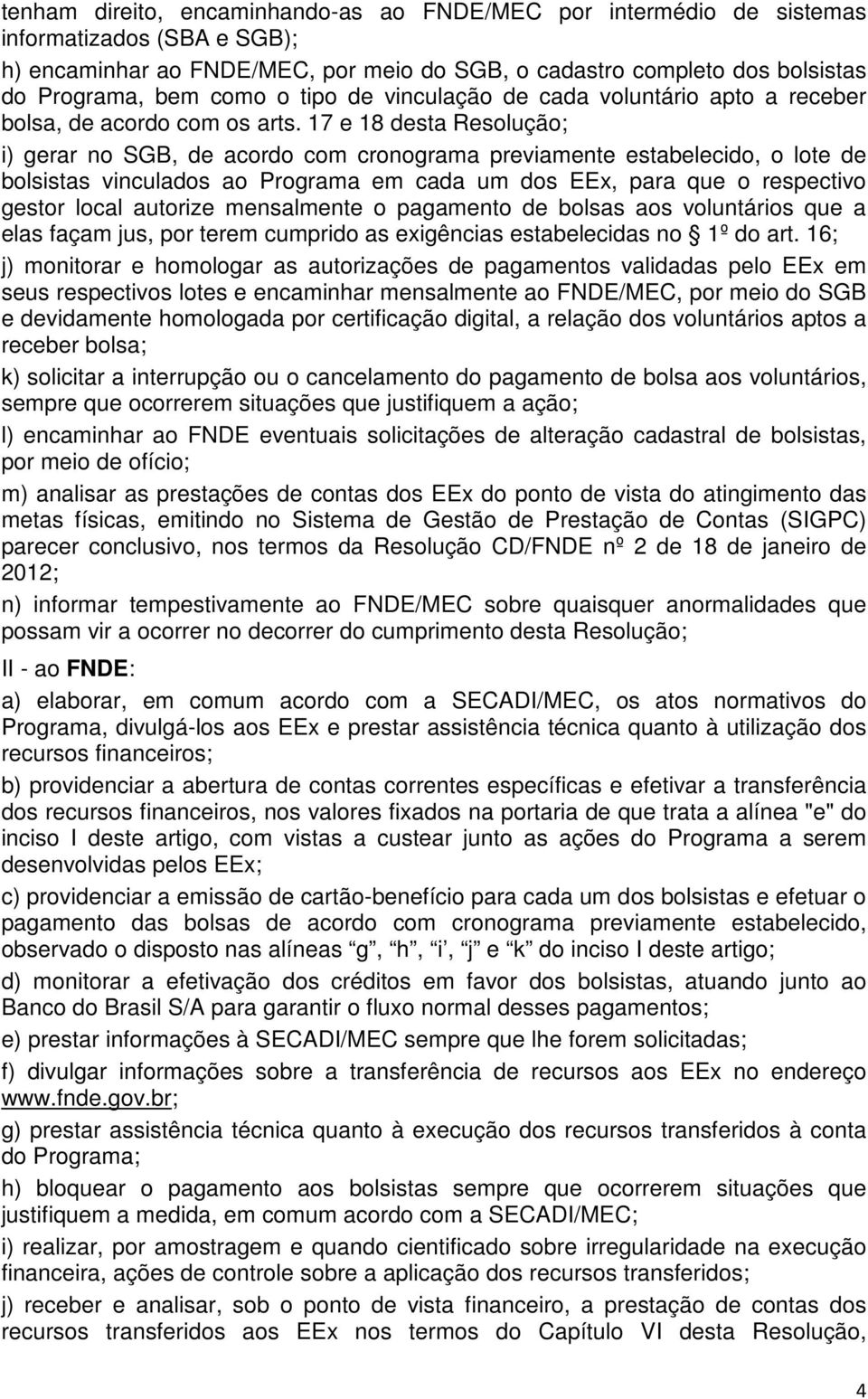 17 e 18 desta Resolução; i) gerar no SGB, de acordo com cronograma previamente estabelecido, o lote de bolsistas vinculados ao Programa em cada um dos EEx, para que o respectivo gestor local autorize