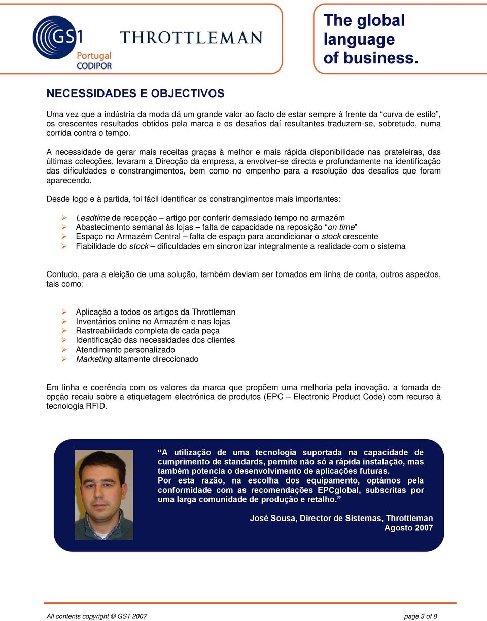 A necessidade de gerar mais receitas graças à melhor e mais rápida disponibilidade nas prateleiras, das últimas colecções, levaram a Direcção da empresa, a envolver-se directa e profundamente na