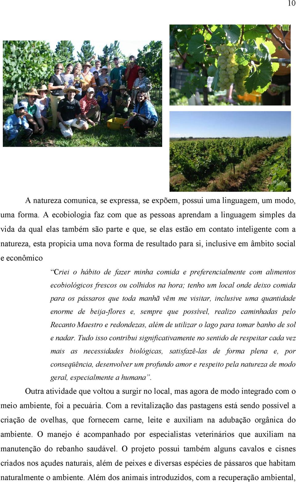 resultado para si, inclusive em âmbito social e econômico Criei o hábito de fazer minha comida e preferencialmente com alimentos ecobiológicos frescos ou colhidos na hora; tenho um local onde deixo