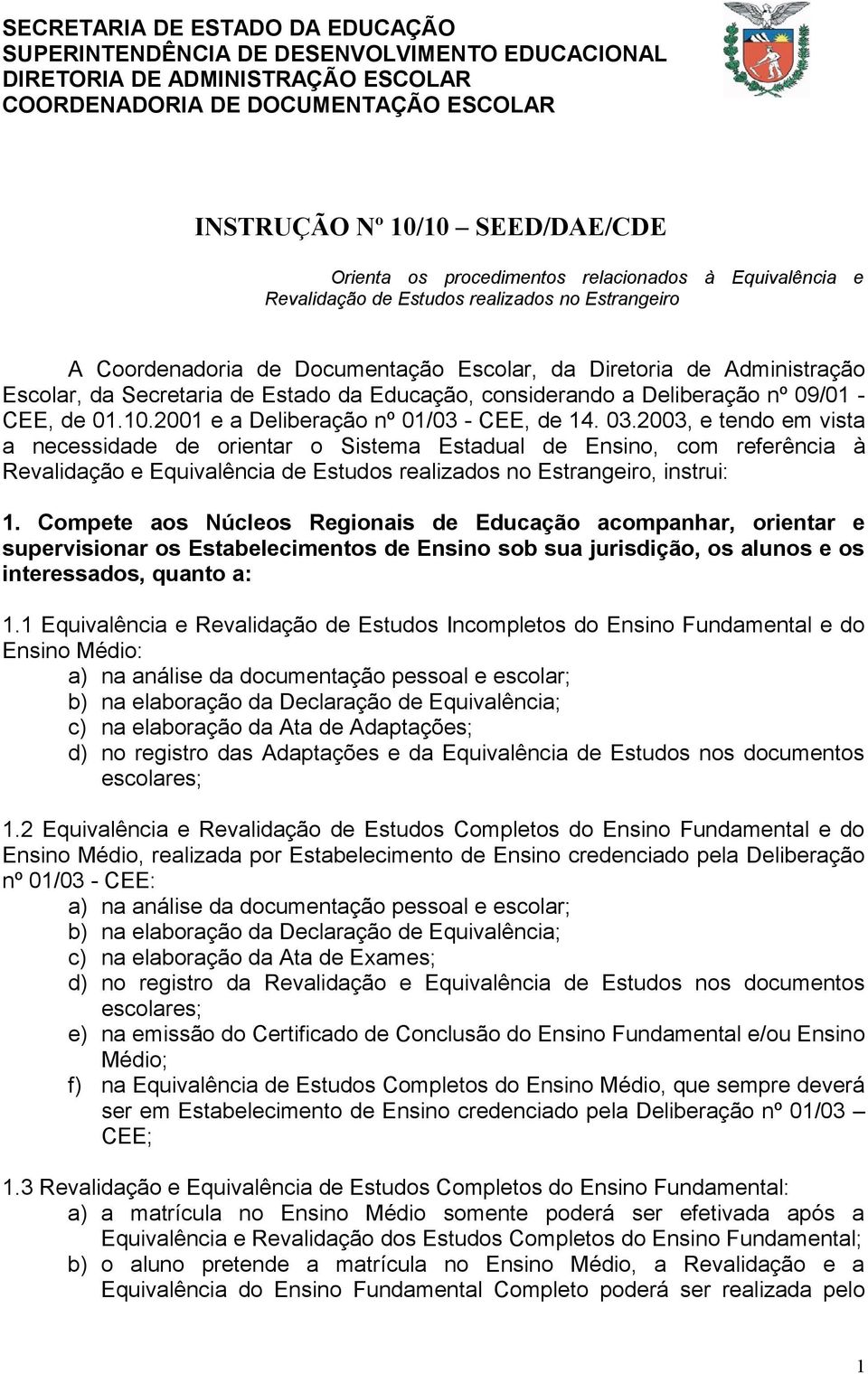 Educação, considerando a Deliberação nº 09/01 - CEE, de 01.10.2001 e a Deliberação nº 01/03 - CEE, de 14. 03.