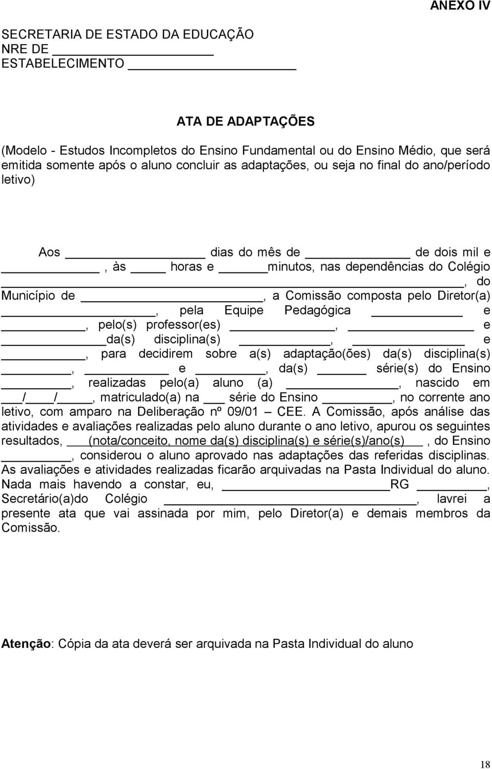 Diretor(a), pela Equipe Pedagógica e, pelo(s) professor(es), e da(s) disciplina(s), e, para decidirem sobre a(s) adaptação(ões) da(s) disciplina(s), e, da(s) série(s) do Ensino, realizadas pelo(a)