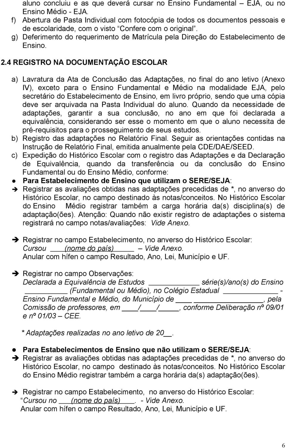 g) Deferimento do requerimento de Matrícula pela Direção do Estabelecimento de Ensino. 2.