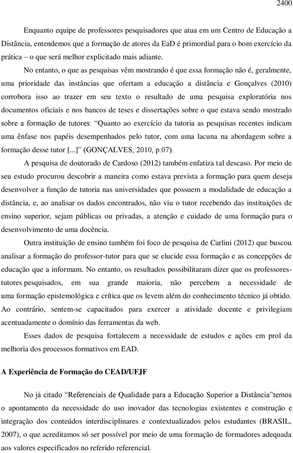 No entanto, o que as pesquisas vêm mostrando é que essa formação não é, geralmente, uma prioridade das instâncias que ofertam a educação a distância e Gonçalves (2010) corrobora isso ao trazer em seu