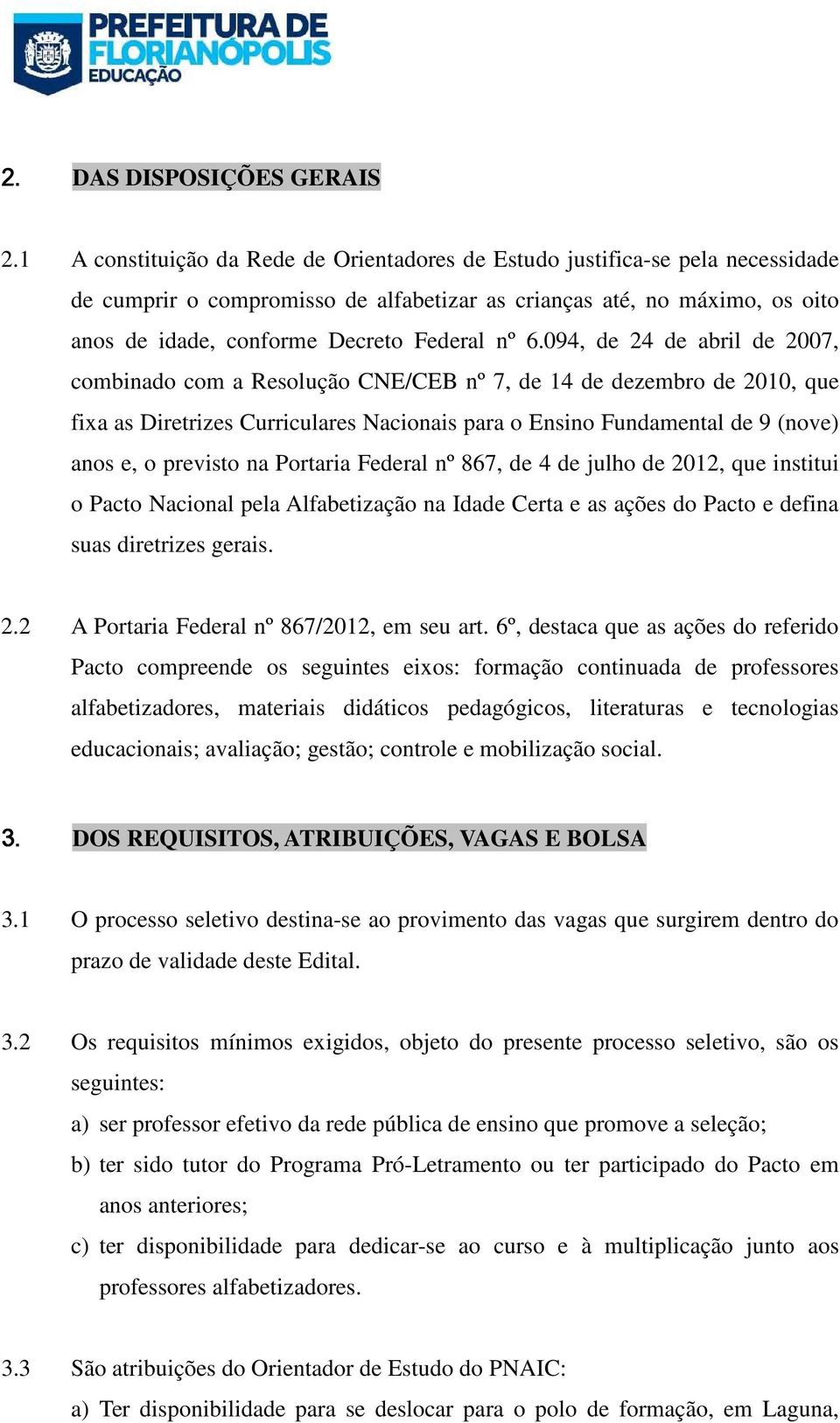 6.094, de 24 de abril de 2007, combinado com a Resolução CNE/CEB nº 7, de 14 de dezembro de 2010, que fixa as Diretrizes Curriculares Nacionais para o Ensino Fundamental de 9 (nove) anos e, o