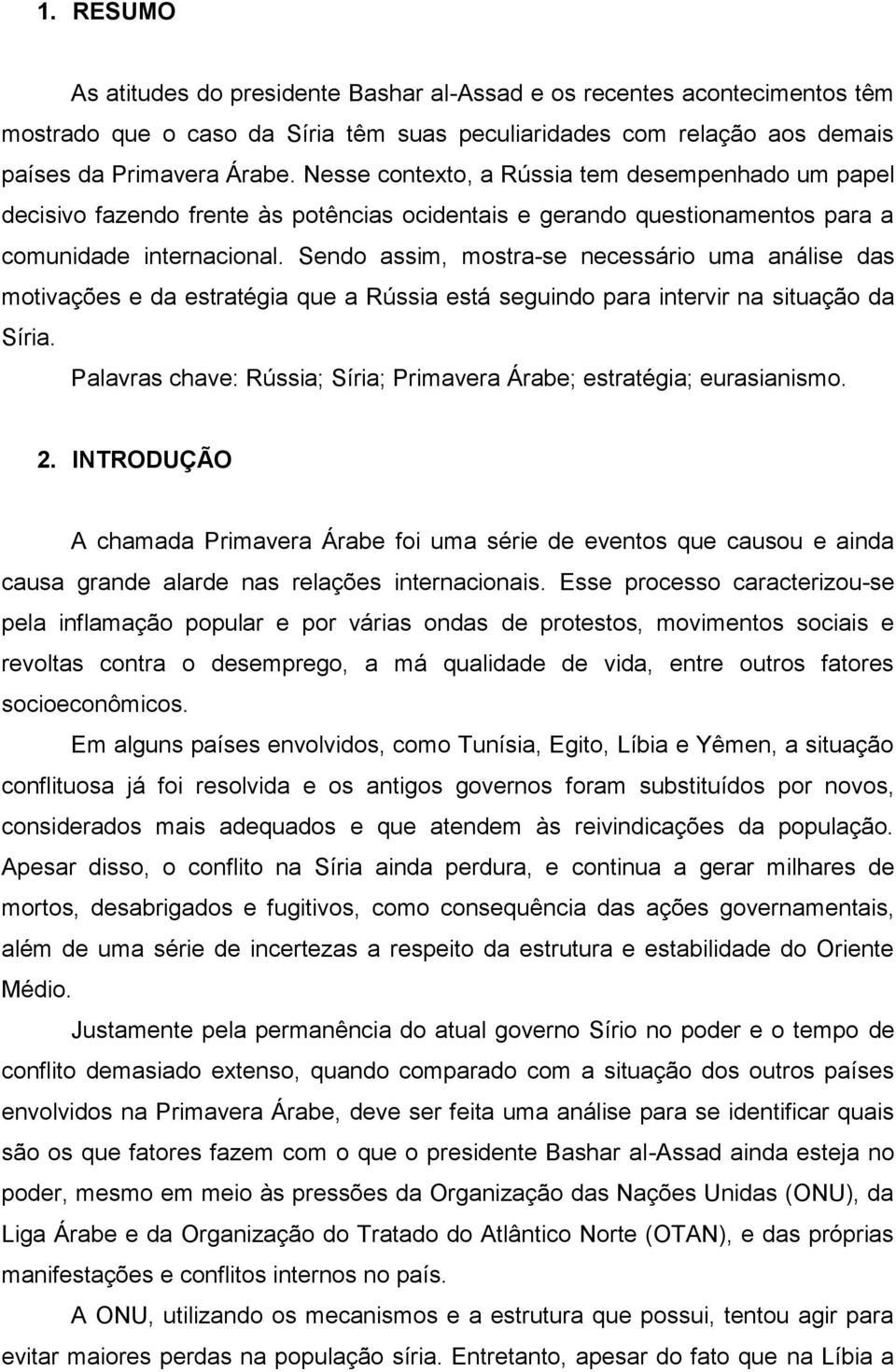 Sendo assim, mostra-se necessário uma análise das motivações e da estratégia que a Rússia está seguindo para intervir na situação da Síria.