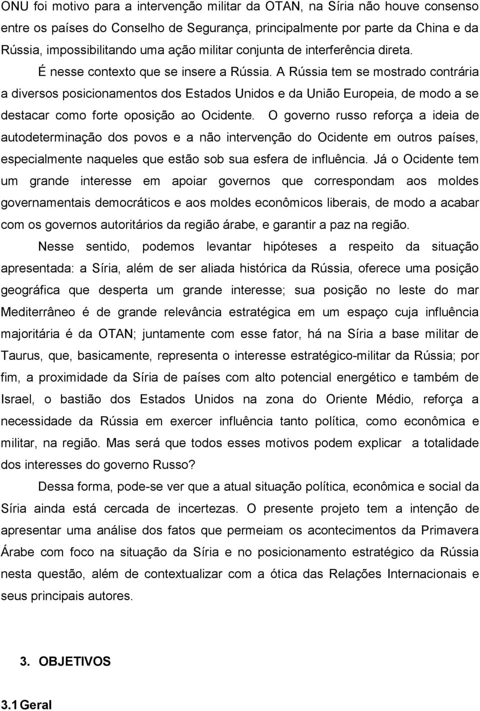 A Rússia tem se mostrado contrária a diversos posicionamentos dos Estados Unidos e da União Europeia, de modo a se destacar como forte oposição ao Ocidente.